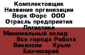 Комплектовщик › Название организации ­ Ворк Форс, ООО › Отрасль предприятия ­ Логистика › Минимальный оклад ­ 30 000 - Все города Работа » Вакансии   . Крым,Бахчисарай